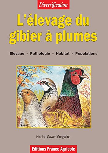 L'ELEVAGE DU GIBIER A PLUMES: ELEVAGE - PATHOLOGIE - HABITAT - POPULATIONS