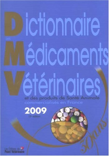 DICTIONNAIRE DES MEDICAMENTS VETERINAIRES ET DES PRODUITS DE SANTE ANIMALE COMMERCIALISES EN FRANCE - 2009