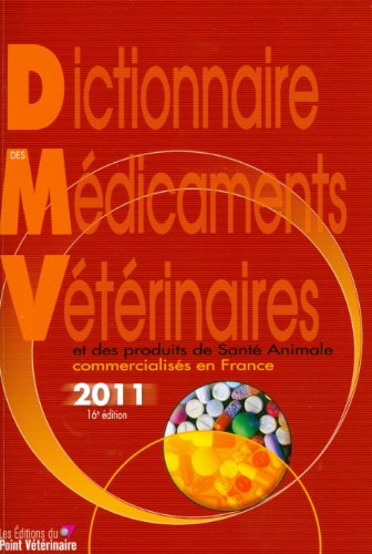 DICTIONNAIRE DES MEDICAMENTS VETERINAIRES ET DES PRODUITS DE SANTE ANIMALE COMMERCIALISES EN FRANCE - 2011