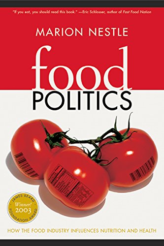 FOOD POLITICS HOW THE FOOD INDUSTRY INFLUENCES NUTRITION AND HEALTH, 1